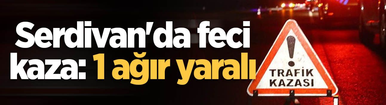 Serdivan'da feci kaza: 1 ağır yaralı
