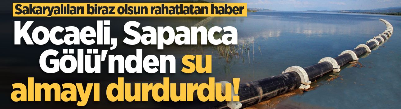 Kocaeli, Sapanca Gölü'nden su almayı durdurdu!