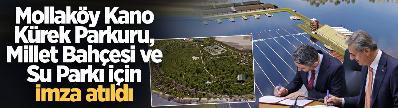 Mollaköy Kano Kürek Parkuru, Millet Bahçesi ve Su Parkı için imza atıldı