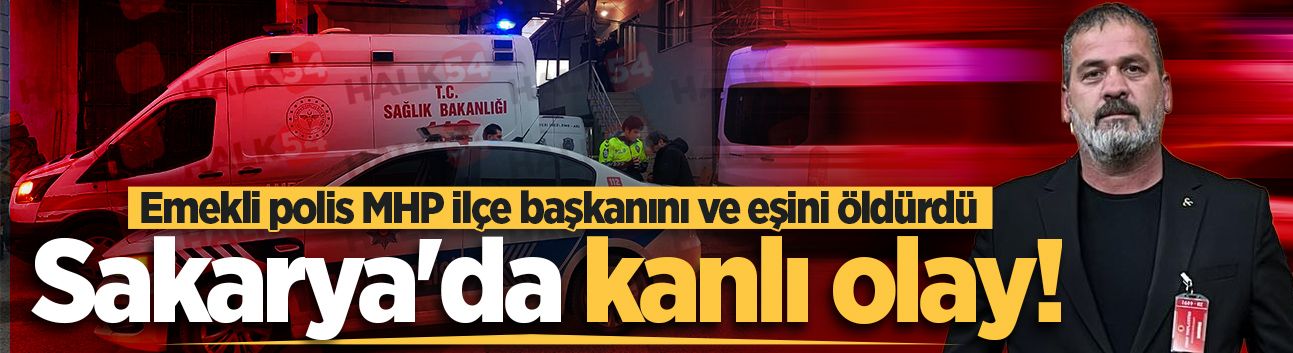 Sakarya'da kanlı olay! Emekli polis MHP ilçe başkanını ve eşini öldürdü