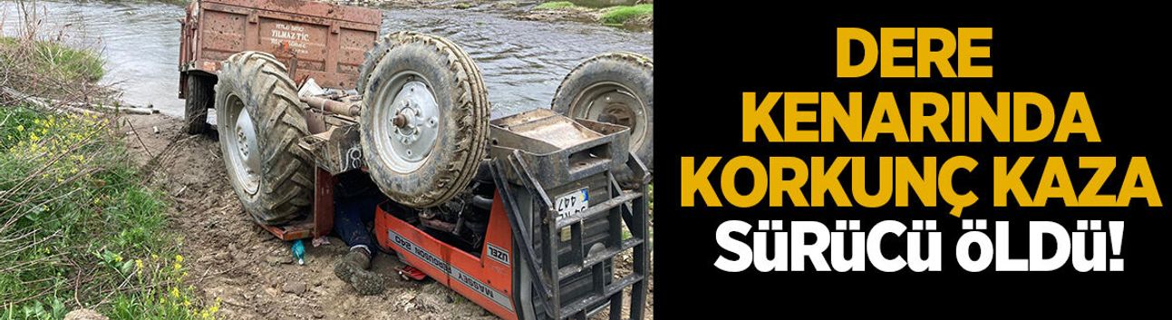 Dere kenarında feci ölüm