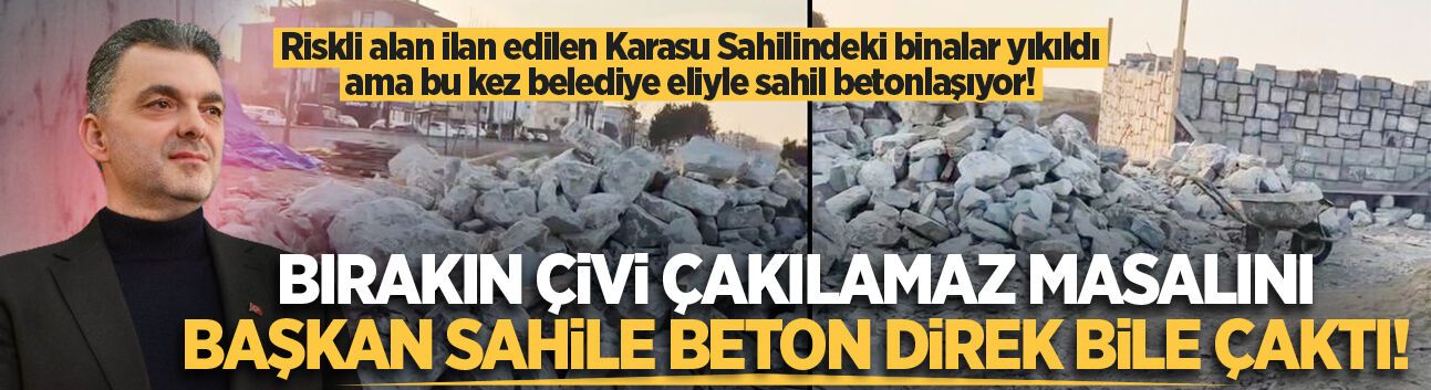 Riskli alan ilan edilen Karasu Sahilindeki binalar yıkıldı, ama bu kez belediye eliyle sahil betonlaşıyor!