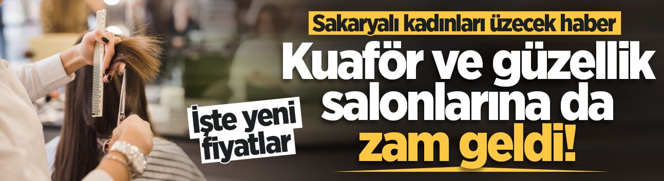 Sakarya'da kuaför ve güzellik salonlarına da zam geldi! İşte yeni fiyatlar