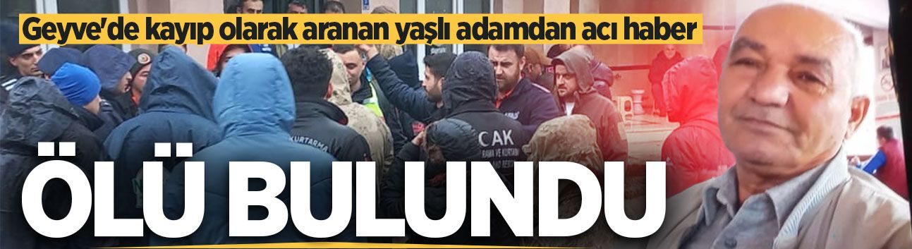 Geyve'de kayıp olarak aranan yaşlı adam ölü bulundu