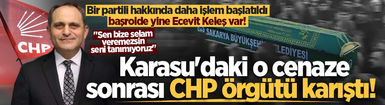 Karasu'daki o cenaze sonrası CHP örgütü karıştı! "Sen bize selam veremezsin, seni tanımıyoruz"