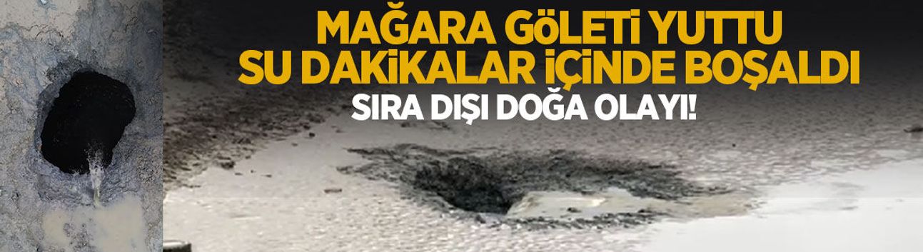 Esrarengiz olay; Mağara koca göleti yuttu!