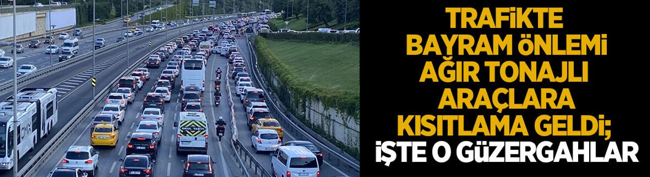 Ağır tonajlara bayramda kısıtlama geldi; İşte güzergahlar