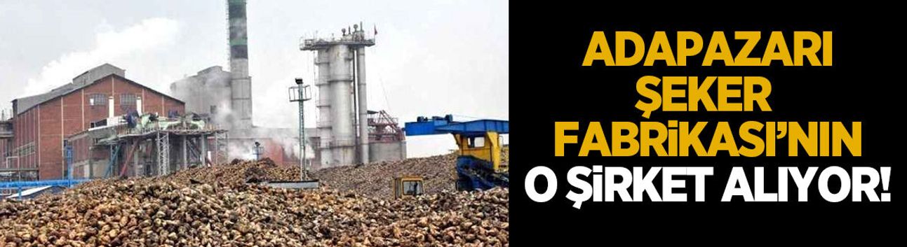 Adapazarı Şeker Fabrikası el değiştiriyor; Yeni sahibi belli oldu