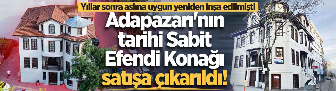 Adapazarı'nın tarihi Sabit Efendi Konağı satışa çıkarıldı!