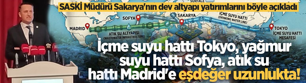 İçme suyu hattı Tokyo, atık su hattı Madrid'e eşdeğer uzunlukta! Sakarya’nın dev altyapı yatırımı açıklandı