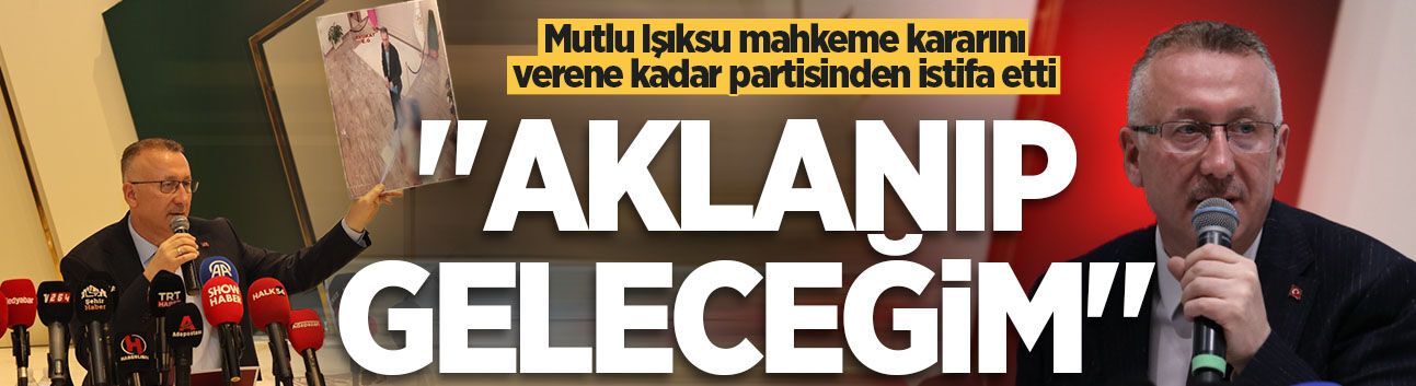 Adapazarı Belediye Başkanı Mutlu Işıksu mahkeme kararını verene kadar partisinden istifa etti