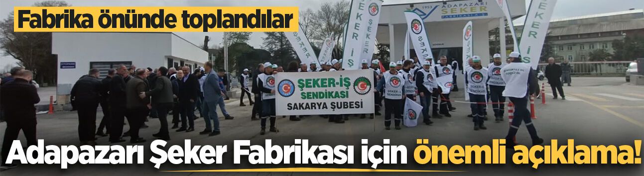 Adapazarı Şeker Fabrikası için önemli açıklama! Fabrika önünde toplandılar