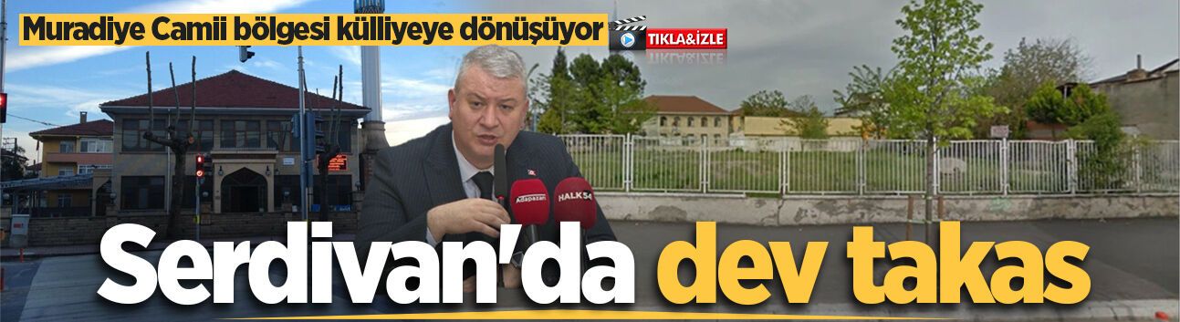 Serdivan'da dev takas: Muradiye Camii bölgesi külliyeye dönüşüyor, şehre "Sporcu Fabrikası" geliyor!