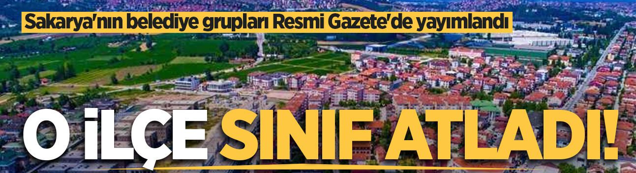 Sakarya'nın belediye grupları Resmi Gazete'de yayımlandı! O ilçe sınıf atladı