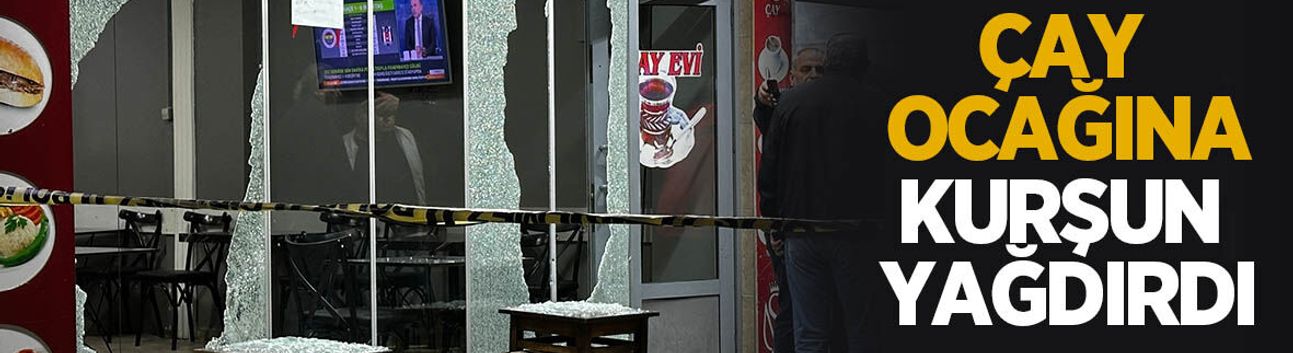 Çay ocağına kurşun yağdırdı; 1 kişi vuruldu