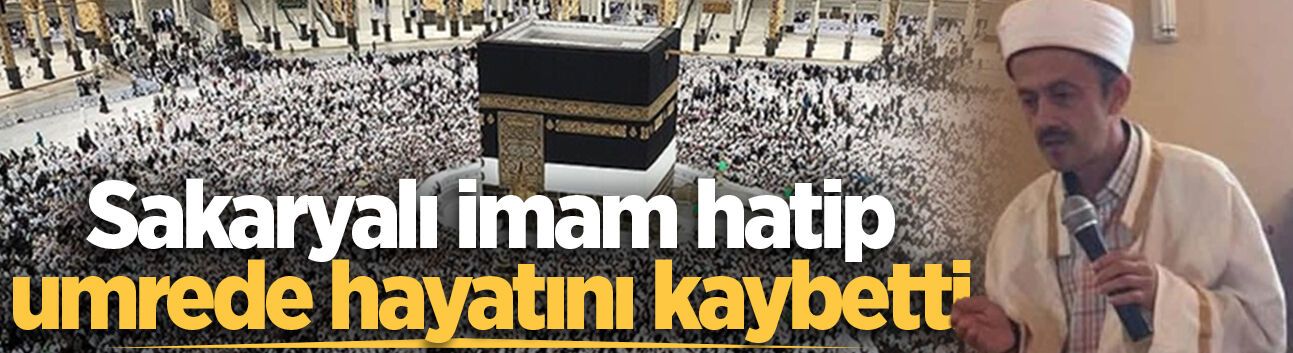 Sakaryalı imam hatip umrede hayatını kaybetti