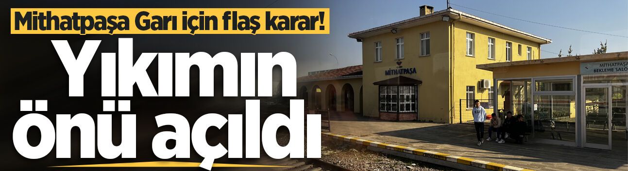 Mithatpaşa Garı için flaş karar! Yıkımın önü açıldı