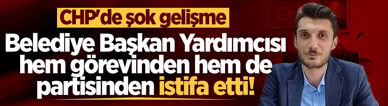 CHP'de şok gelişme: Belediye Başkan Yardımcısı hem görevinden hem de partisinden istifa etti!