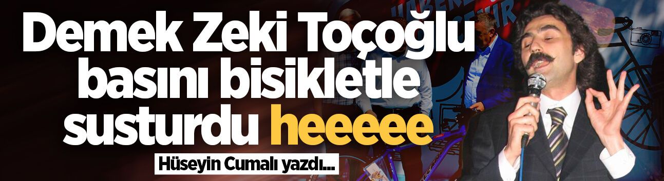 Demek Zeki Toçoğlu basını bisikletle susturdu heeeee